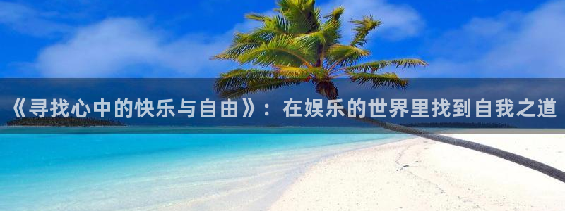 今年会app：《寻找心中的快乐与自由》：在娱乐的世界里找到自我之道